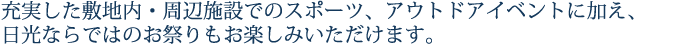 充実した敷地内・周辺施設でのスポーツ、アウトドアイベントに加え、日光ならではのお祭りもお楽しみいただけます。